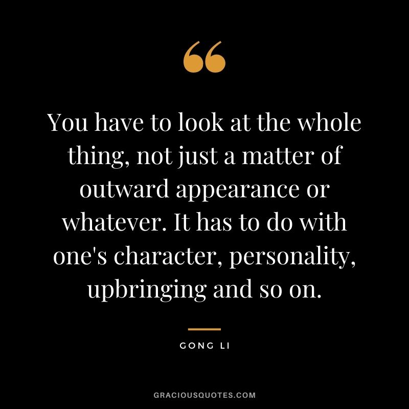 You have to look at the whole thing, not just a matter of outward appearance or whatever. It has to do with one's character, personality, upbringing and so on. 