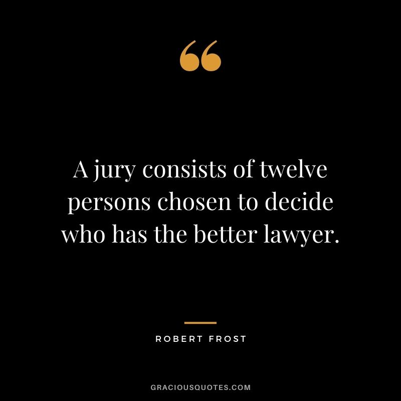 A jury consists of twelve persons chosen to decide who has the better lawyer.