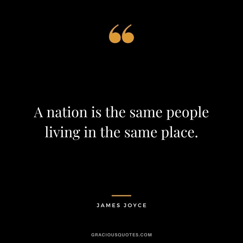 A nation is the same people living in the same place.