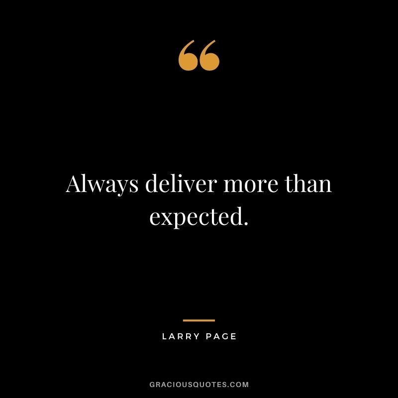 Always deliver more than expected.