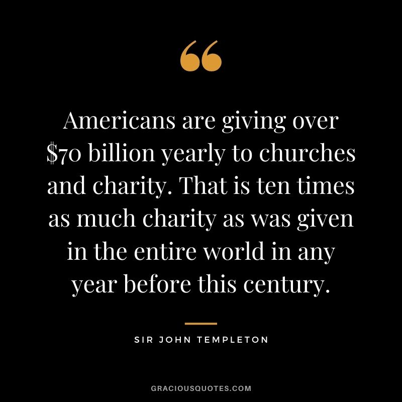 Americans are giving over $70 billion yearly to churches and charity. That is ten times as much charity as was given in the entire world in any year before this century.