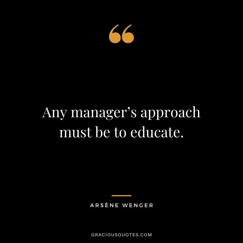 Any manager’s approach must be to educate.