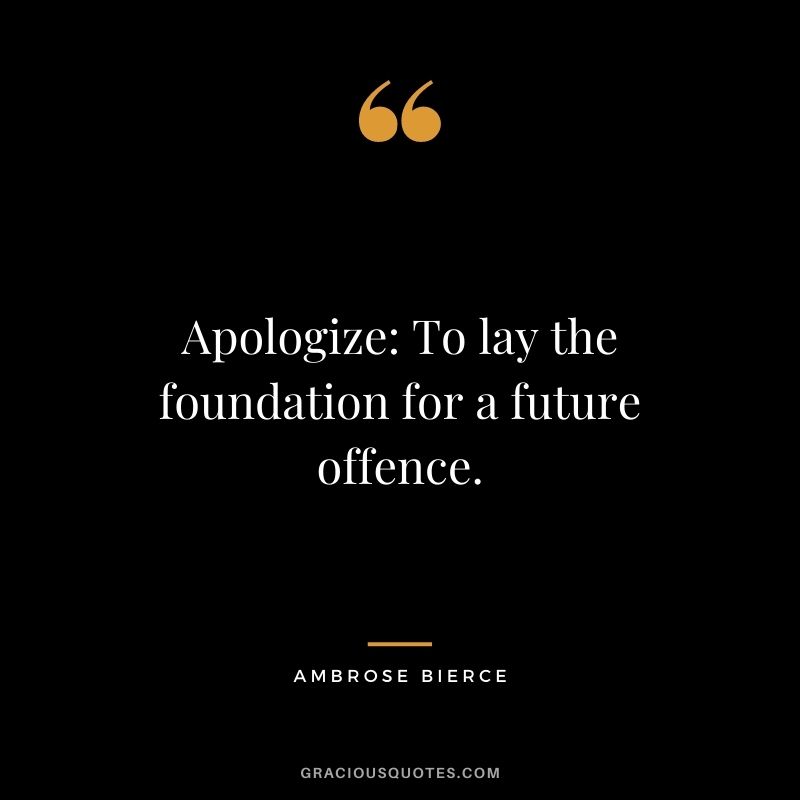Apologize To lay the foundation for a future offence.