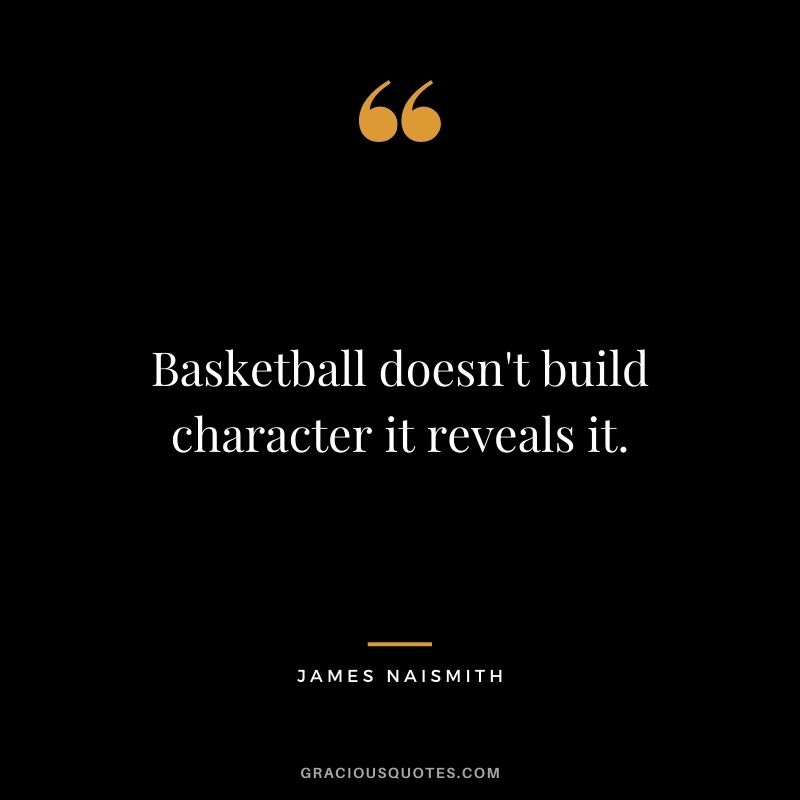 Basketball doesn't build character it reveals it.