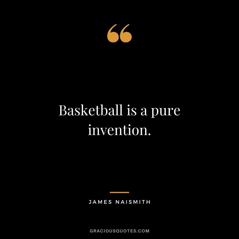Basketball is a pure invention.
