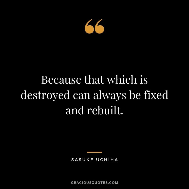 Because that which is destroyed can always be fixed and rebuilt.