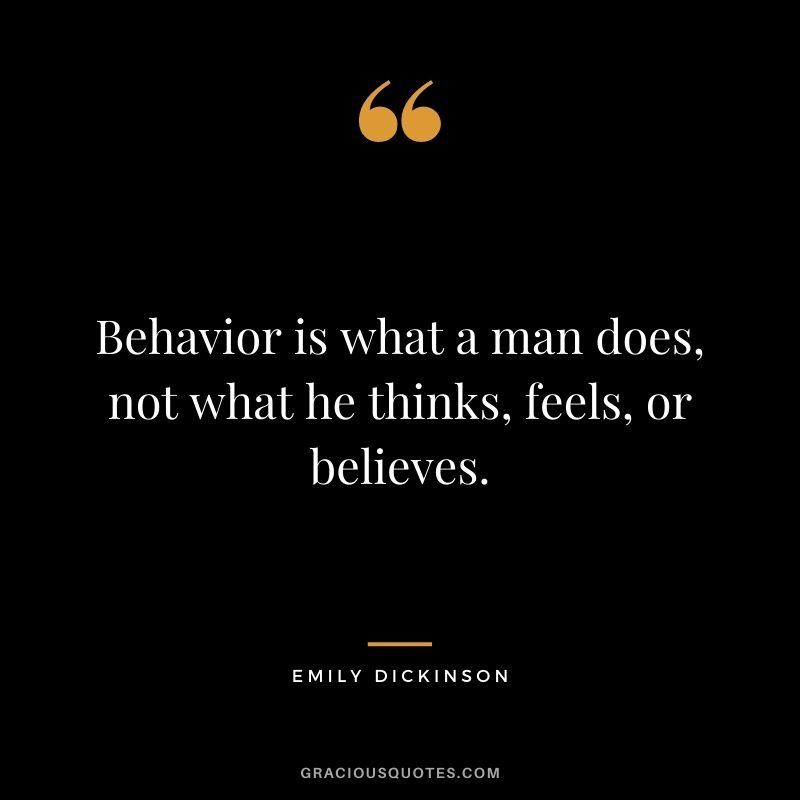 Behavior is what a man does, not what he thinks, feels, or believes.