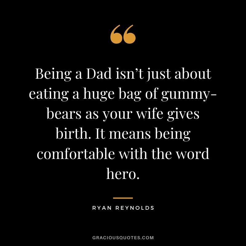Being a Dad isn’t just about eating a huge bag of gummy-bears as your wife gives birth. It means being comfortable with the word hero.