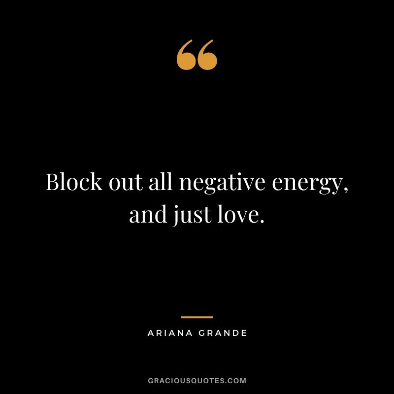 Block out all negative energy, and just love.