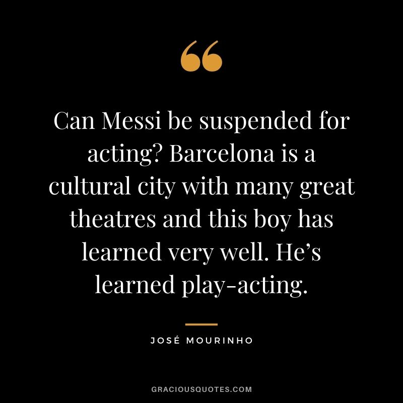 Can Messi be suspended for acting? Barcelona is a cultural city with many great theatres and this boy has learned very well. He’s learned play-acting.