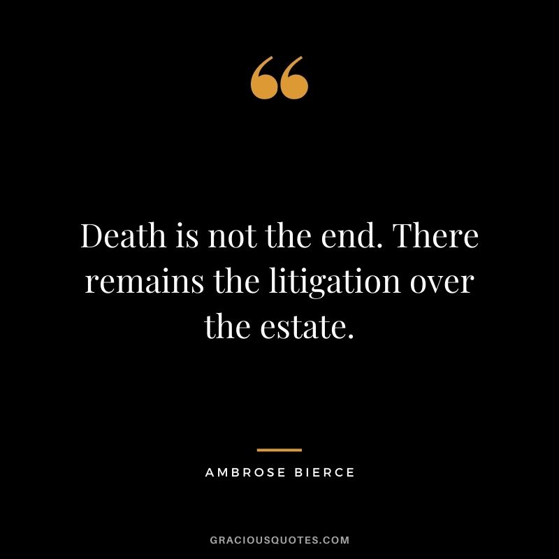 Death is not the end. There remains the litigation over the estate.