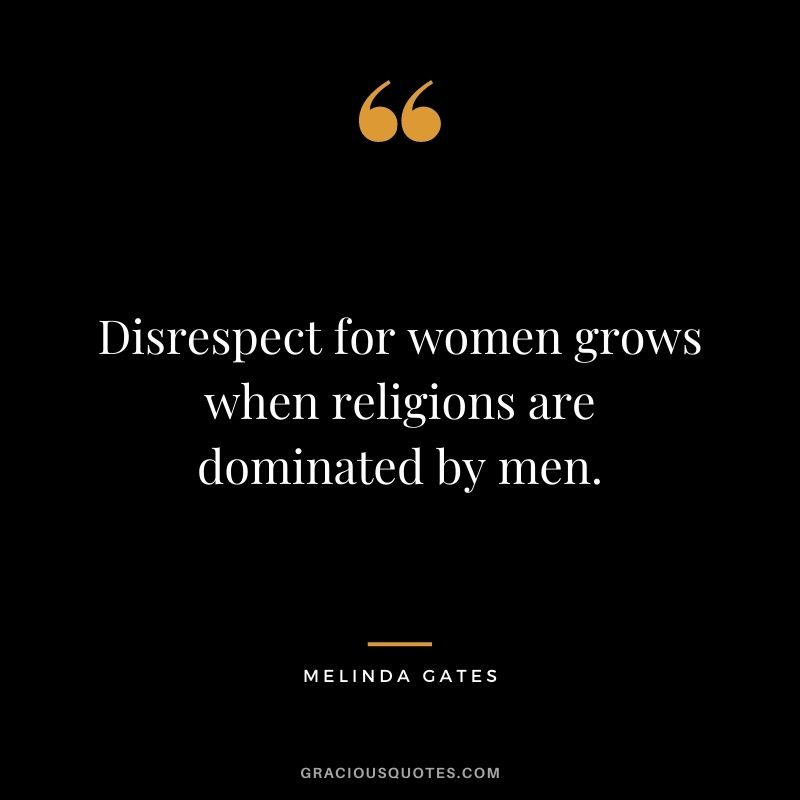 Disrespect for women grows when religions are dominated by men.