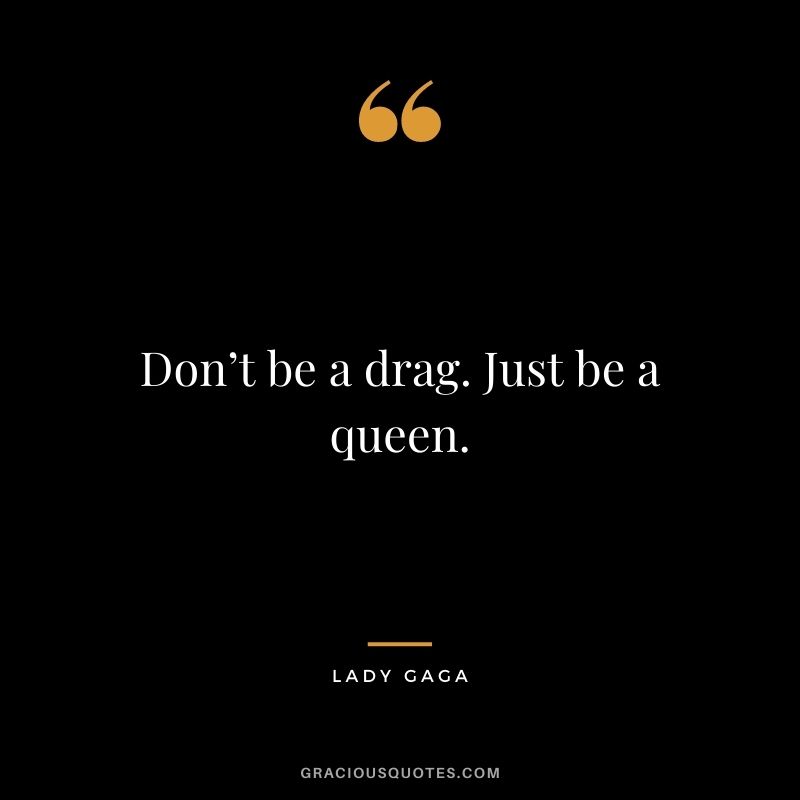 Don’t be a drag. Just be a queen.