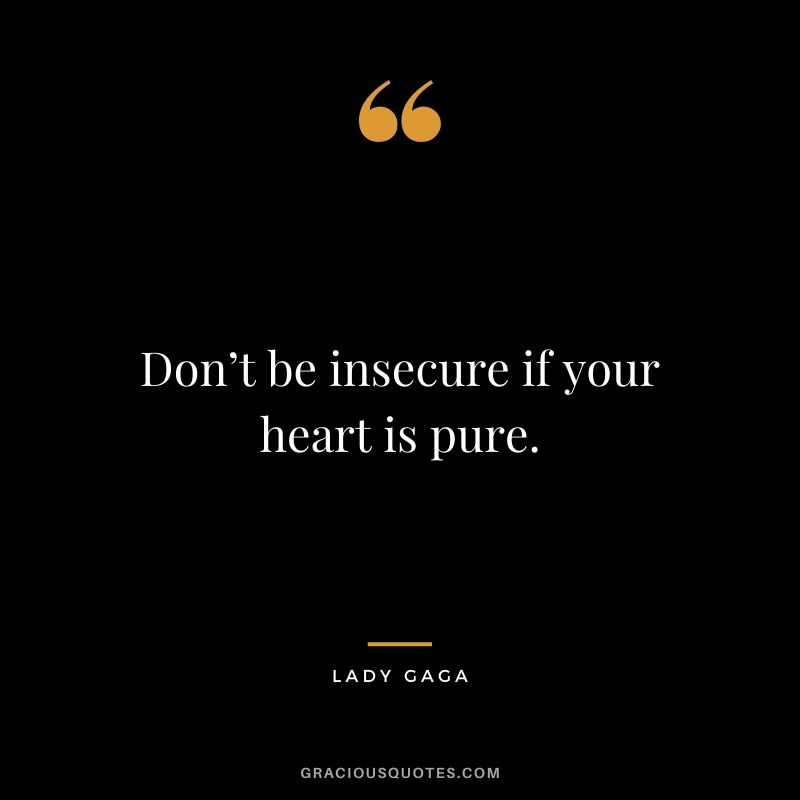 Don’t be insecure if your heart is pure.