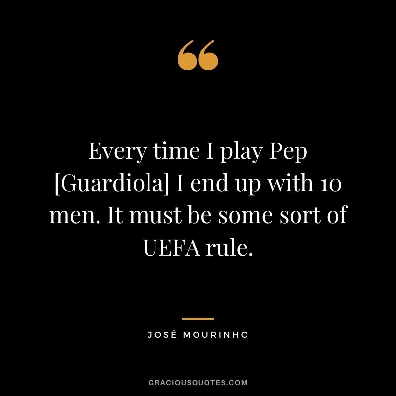 Every time I play Pep [Guardiola] I end up with 10 men. It must be some sort of UEFA rule.