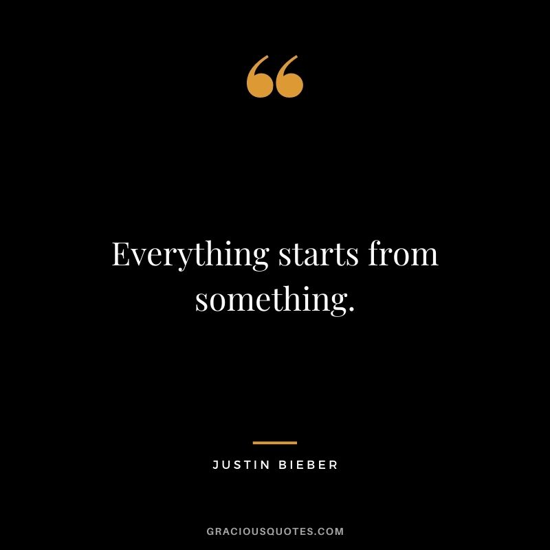 Everything starts from something.