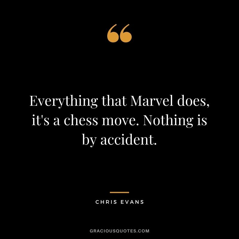 Everything that Marvel does, it's a chess move. Nothing is by accident.