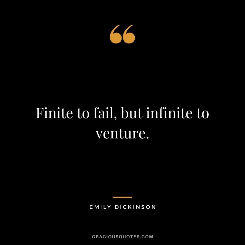 Finite to fail, but infinite to venture.