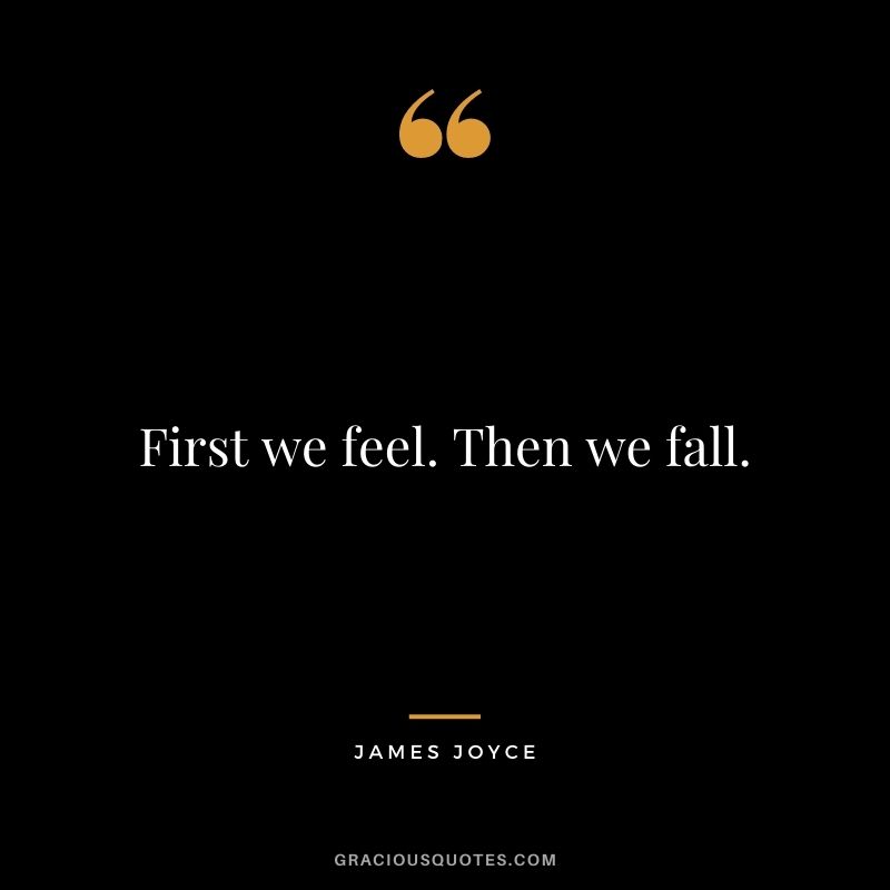 First we feel. Then we fall.