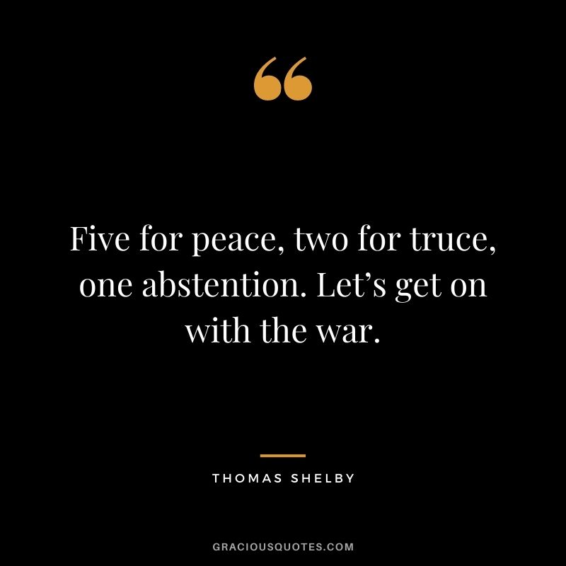 Five for peace, two for truce, one abstention. Let’s get on with the war.