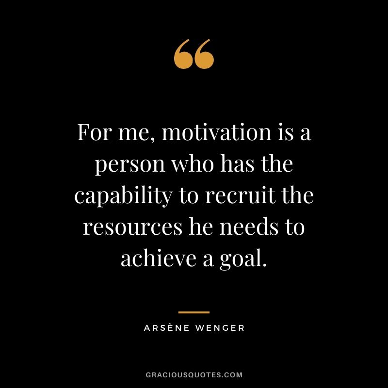 For me, motivation is a person who has the capability to recruit the resources he needs to achieve a goal.