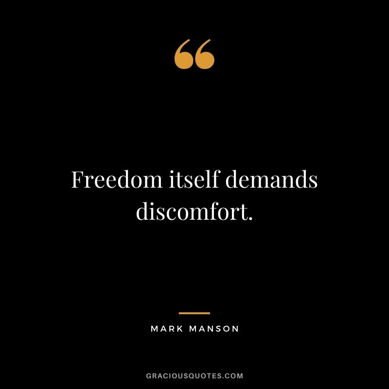 Freedom itself demands discomfort.