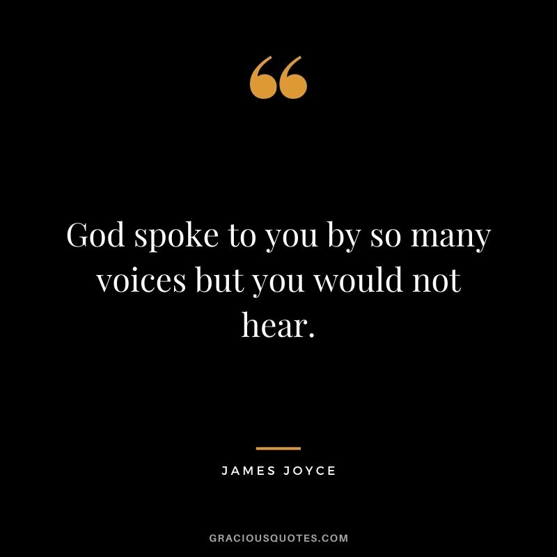God spoke to you by so many voices but you would not hear.
