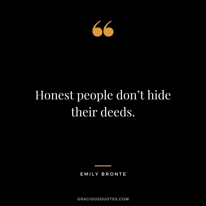 Honest people don’t hide their deeds.