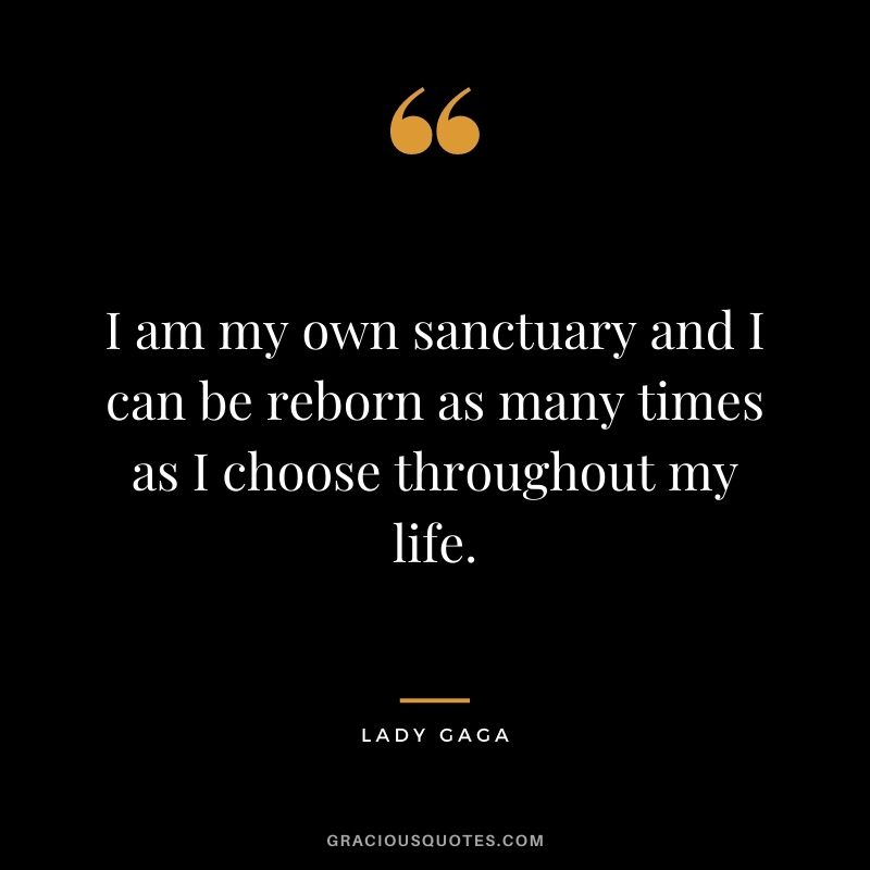 I am my own sanctuary and I can be reborn as many times as I choose throughout my life.