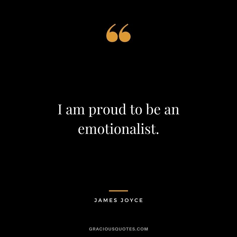 I am proud to be an emotionalist.