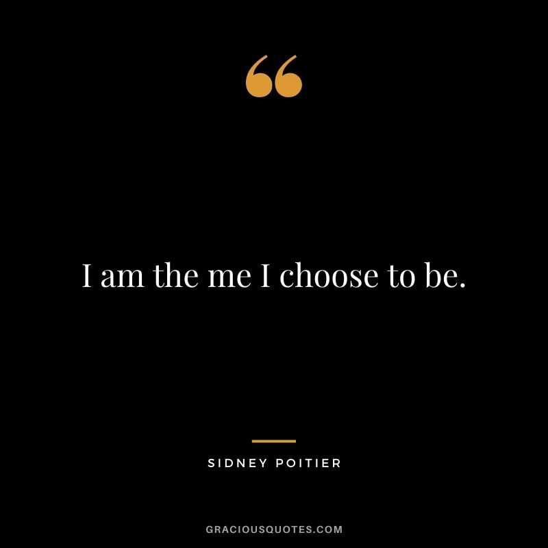 I am the me I choose to be.