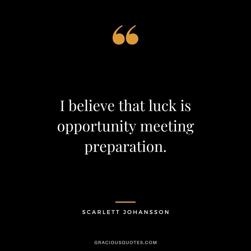 I believe that luck is opportunity meeting preparation.