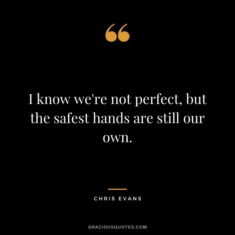 I know we're not perfect, but the safest hands are still our own.