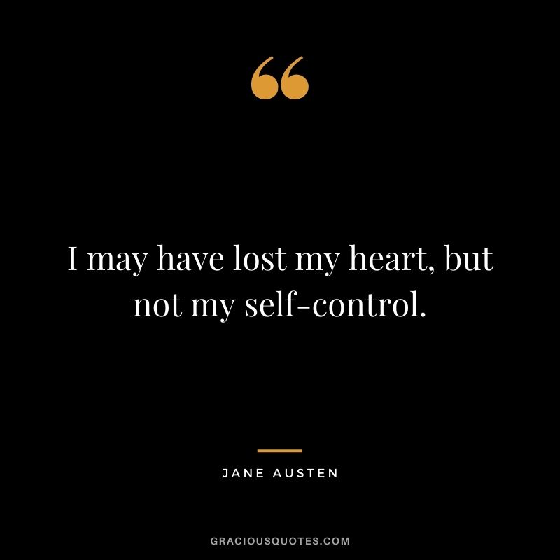 I may have lost my heart, but not my self-control.