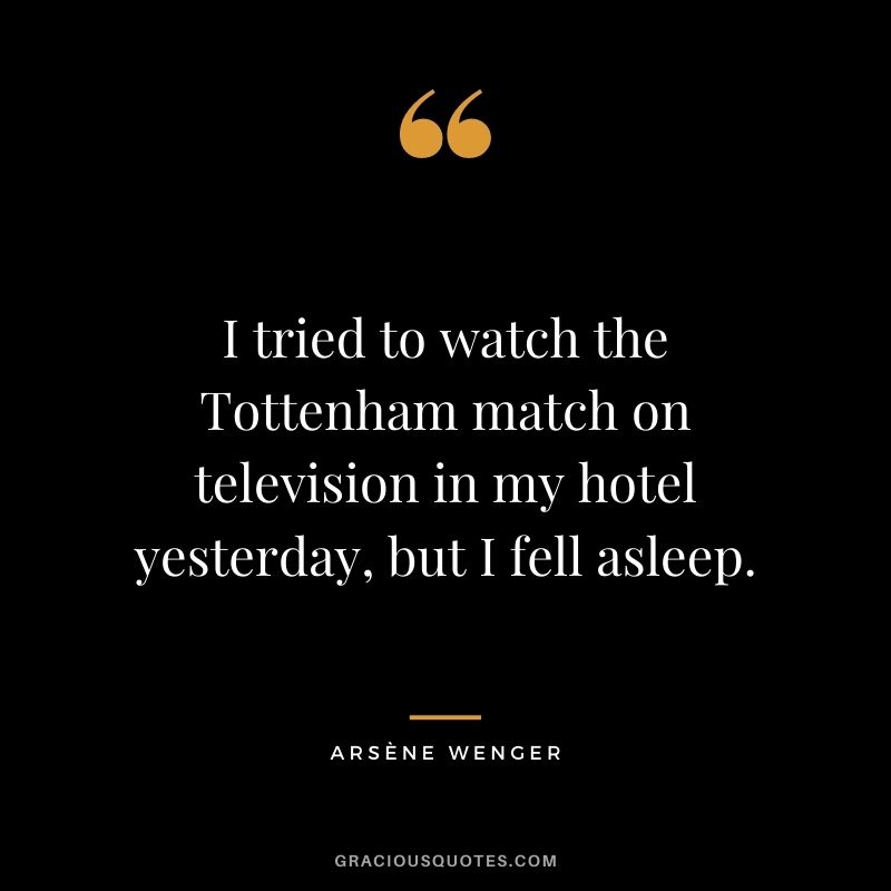 I tried to watch the Tottenham match on television in my hotel yesterday, but I fell asleep.