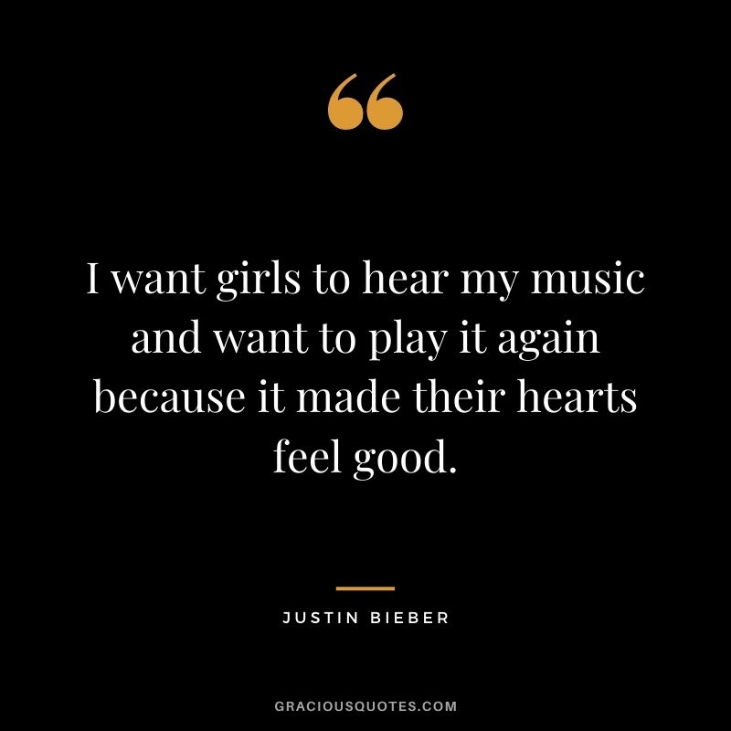 I want girls to hear my music and want to play it again because it made their hearts feel good.