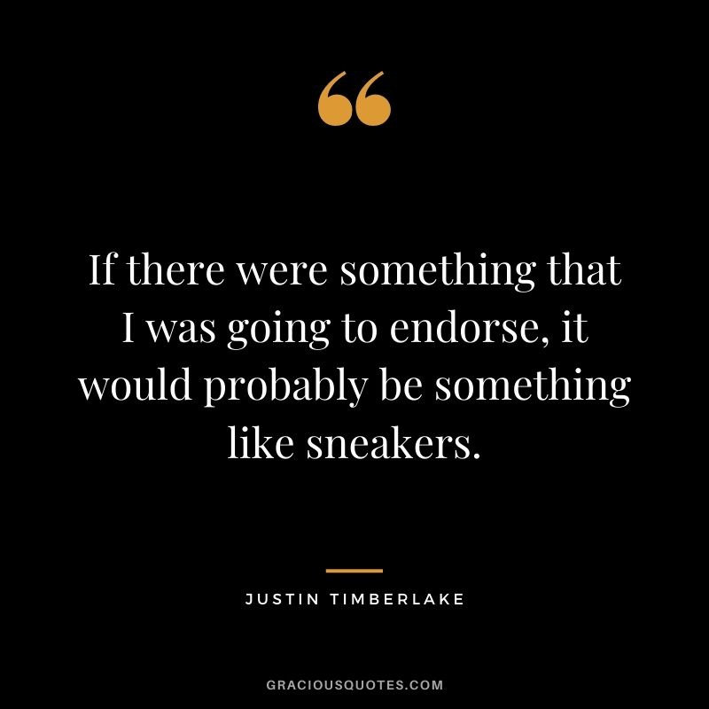 If there were something that I was going to endorse, it would probably be something like sneakers.