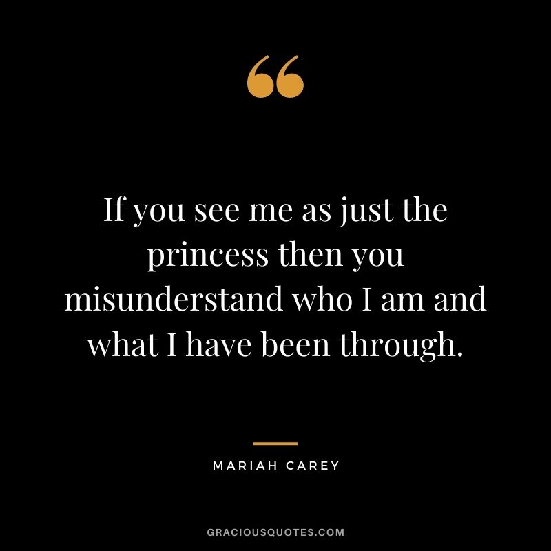 If you see me as just the princess then you misunderstand who I am and what I have been through.