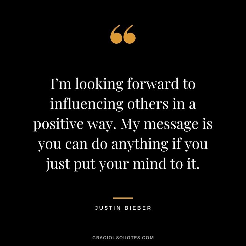 I’m looking forward to influencing others in a positive way. My message is you can do anything if you just put your mind to it.