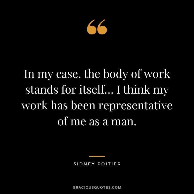 Sidney Poitier quote: In my case, the body of work stands for itself