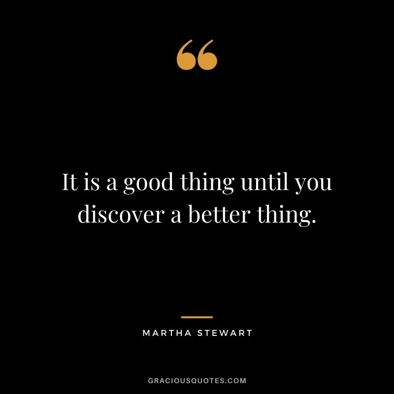 It is a good thing until you discover a better thing.