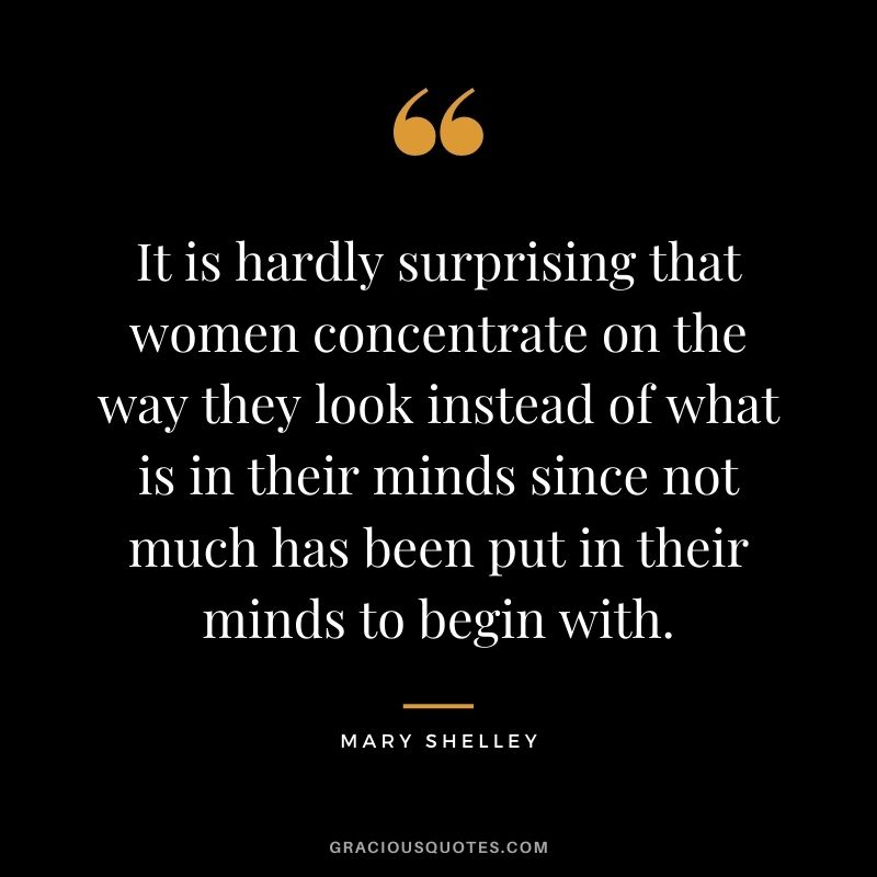 It is hardly surprising that women concentrate on the way they look instead of what is in their minds since not much has been put in their minds to begin with.