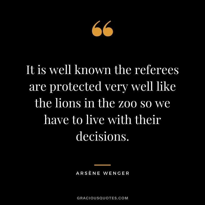 It is well known the referees are protected very well like the lions in the zoo so we have to live with their decisions.