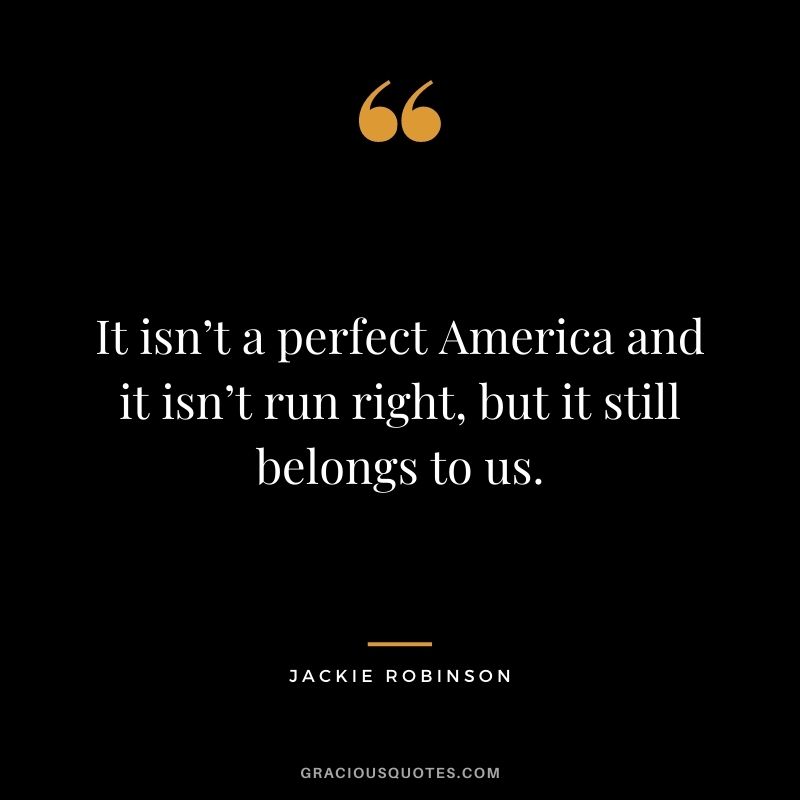 It isn’t a perfect America and it isn’t run right, but it still belongs to us.
