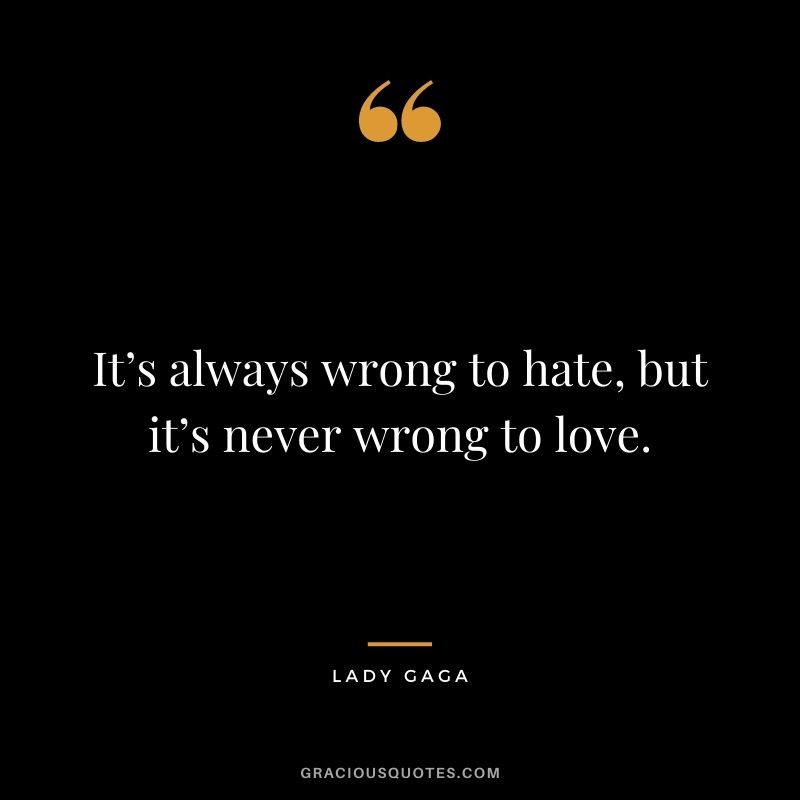 It’s always wrong to hate, but it’s never wrong to love.