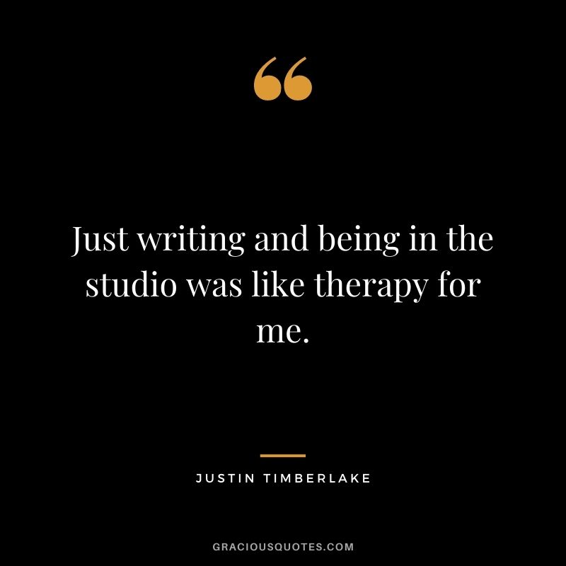 Just writing and being in the studio was like therapy for me.