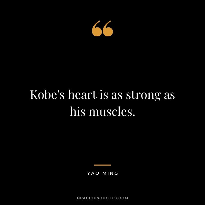 Kobe's heart is as strong as his muscles.