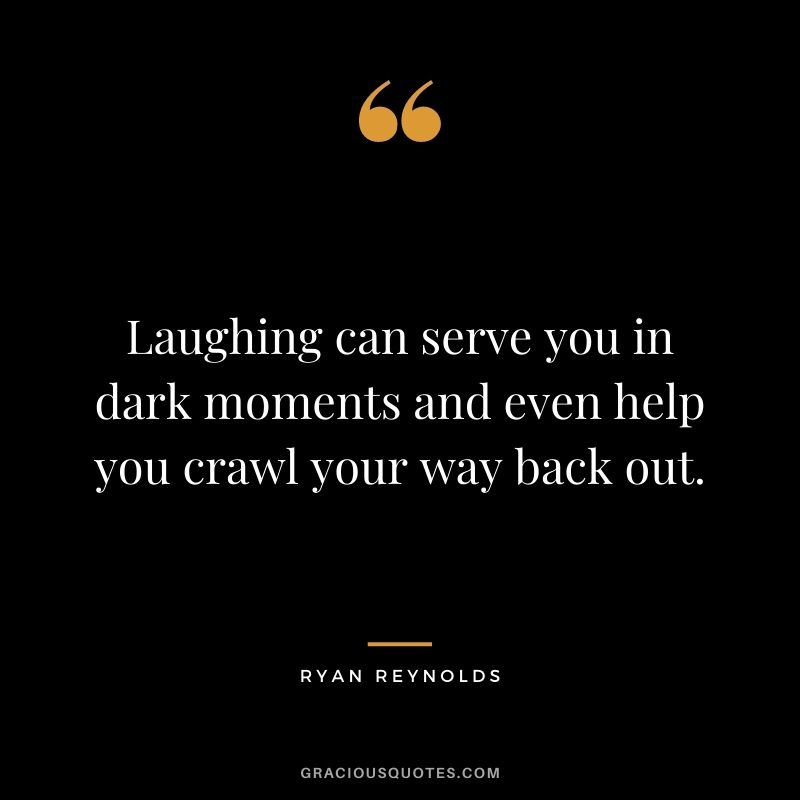 Laughing can serve you in dark moments and even help you crawl your way back out.