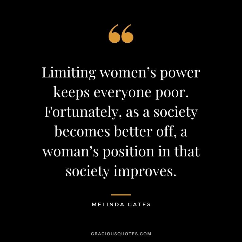 Limiting women’s power keeps everyone poor. Fortunately, as a society becomes better off, a woman’s position in that society improves.
