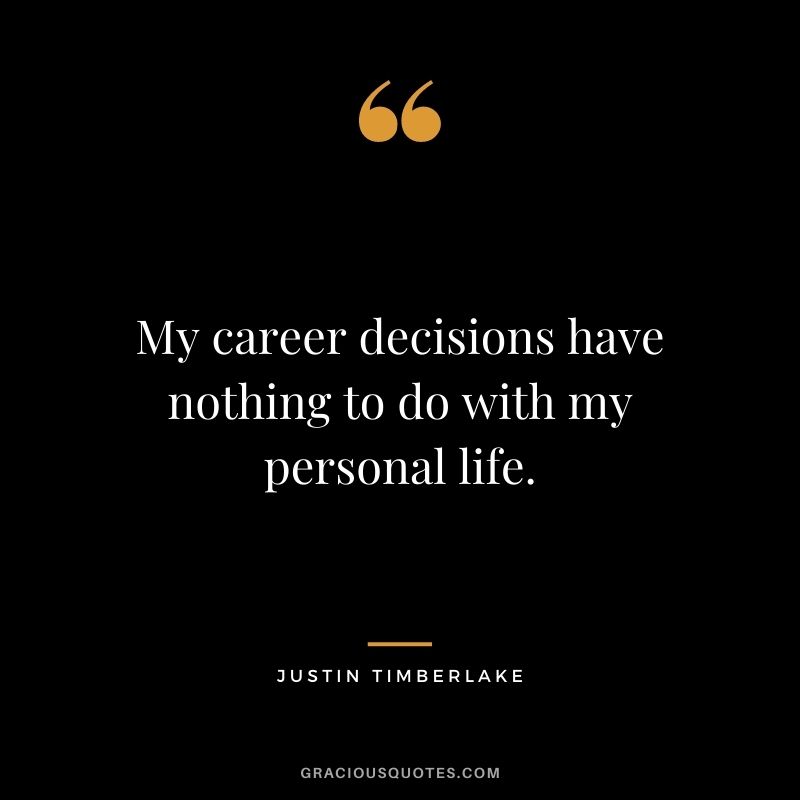 My career decisions have nothing to do with my personal life.